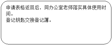 圆角矩形: 申请表格返回后，同办公室老师落实具体使用时间。登记钥匙交接登记簿。